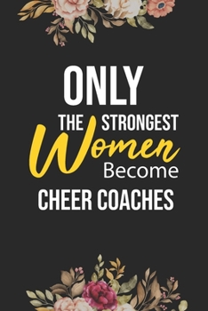 Paperback Only The Strongest Women Become Cheer Coaches: Lined Composition Notebook Gift for Cheer Coaches Funy Birthday Gift Journal / 6"X9" - 120 Page Book