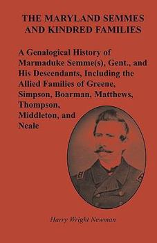 Paperback The Maryland Semmes and Kindred Families: A Genealogical History of Marmaduke Semme(s), Gent., and His Descendants, Including the Allied Families of G Book