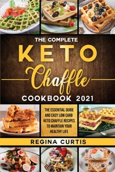Paperback The Complete Keto Chaffle Cookbook 2021: The Essential Guide and Easy Low Carb Keto Chaffle Recipes to Maintain Your Healthy Life. Book