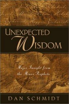 Paperback Unexpected Wisdom: Major Insight from the Minor Prophets Book