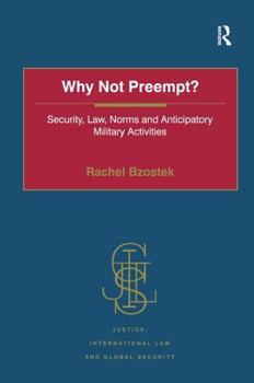 Hardcover Why Not Preempt?: Security, Law, Norms and Anticipatory Military Activities Book