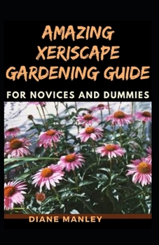 Amazing Xeriscape Gardening Guide For Novices And Dummies
