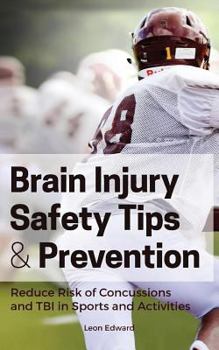 Paperback Brain Injury Safety Tips and Prevention: Reducing the Risk of Concussions and Traumatic Brain Injury in Sports and Activities! Book