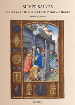 Hardcover Silver Saints: Prayers and Badges in Late Medieval Books Book