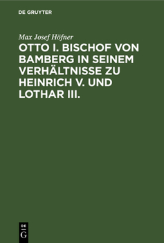 Otto I. Bischof von Bamberg in seinem Verhältnisse zu Heinrich V. und Lothar III.