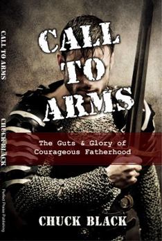 Paperback Call to Arms: The Guts & Glory of Courageous Fatherhood Book