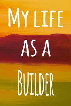 Paperback My Life as a Builder: The perfect gift for the builder in your life - 119 page lined journal! Book