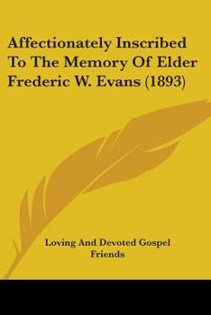 Affectionately Inscribed To The Memory Of Elder Frederic W. Evans
