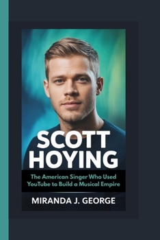 Paperback Scott Hoying: The American singer Who Used YouTube to Build a Musical Empire Book
