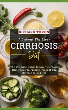 Paperback All About The Liver Cirrhosis Diet: The Ultimate Guide to Liver Cirrhosis Diet Foods To Protect, Prevent and Reverse Fatty Liver Book