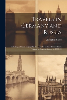 Travels in Germany and Russia: Including a Steam Voyage by the Danube and the Euxine from Vienna to Constantinople, in 1838-39