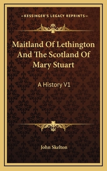 Hardcover Maitland Of Lethington And The Scotland Of Mary Stuart: A History V1 Book