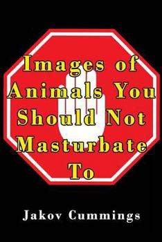 Paperback Images of Animals You Should Not Masturbate To: The Ultimate Picture Book of Animals You Can Pleasure Yourself To... But Probably Shouldn't! Book