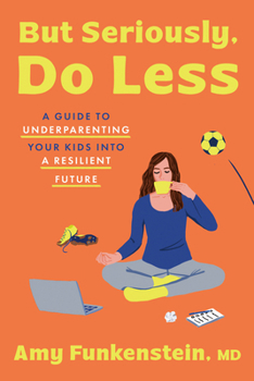 Hardcover But Seriously, Do Less: A Guide to Underparenting Your Kids Into a Resilient Future Book