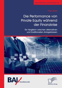 Paperback Die Performance von Private Equity während der Finanzkrise. Ein Vergleich zwischen alternativen und traditionellen Anlageklassen [German] Book