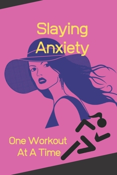 Paperback Slaying Anxiety One Workout At A Time: Anxiety and Depression Workout Tracker/Logbook Book