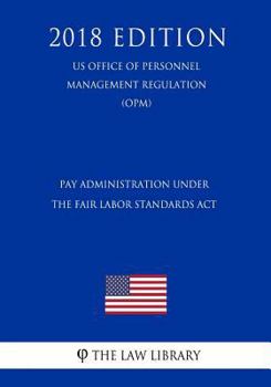 Pay Administration Under the Fair Labor Standards Act (US Office of Personnel Management Regulation) (OPM)