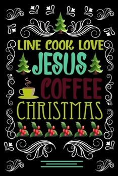 LINE COOK LOVE JESUS COFFEE CHRISTMAS Blank Line journal: Christmas Coffee journal & notebook |   Diary / Christmas & Coffee Lover Gift | Gift for LINE COOK |