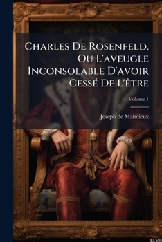 Charles De Rosenfeld, Ou L'aveugle Inconsolable D'avoir Cessé De L'être: Histoire Allemande, Volume 1
