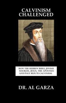 Paperback Calvinism Challenged: How the Hebrew Bible, Jewish Sources, Jesus, the Apostles and Paul Refute Calvinism. Book