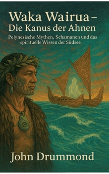 Hardcover Waka Wairua - Die Kanus der Ahnen: Polynesische Mythen, Schamanen und das spirituelle Wissen der Südsee [German] Book