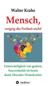 Hardcover Mensch, vergeig die Freiheit nicht!: Unterwürfigkeit war gestern, Souveränität ist heute dank liberaler Demokratie! [German] Book