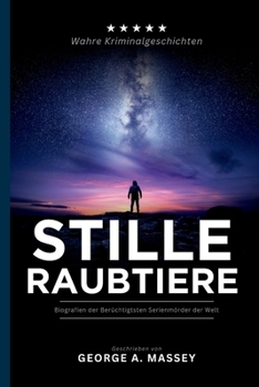 Stille Raubtiere: Biografien der Berüchtigtsten Serienmörder der Welt (German Edition)