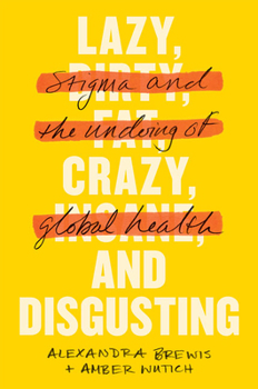 Paperback Lazy, Crazy, and Disgusting: Stigma and the Undoing of Global Health Book