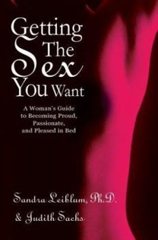 Paperback Getting The Sex You Want: A Woman's Guide to Becoming Proud, Passionate, and Pleased in Bed Book