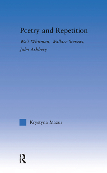 Poetry and Repetition: Walt Whitman, Wallace Stevens, John Ashbery (Literary Criticism and Cultural Theory)