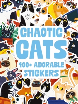 Chaotic Cats: 500 Adorable Stickers