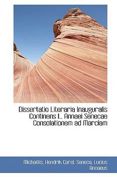 Paperback Dissertatio Literaria Inauguralis Continens L. Annaei Senecae Consolationem Ad Marciam Book