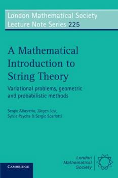 A Mathematical Introduction to String Theory: Variational Problems, Geometric and Probabilistic Methods (London Mathematical Society Lecture Note Series) - Book #225 of the London Mathematical Society Lecture Note