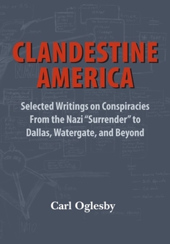 Paperback Clandestine America: Selected Writings on Conspiracies From the Nazi "Surrender" to Dallas, Watergate, and Beyond Book