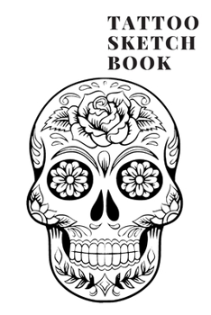 Tattoo Sketchbook: A Sketchbook to Design Ancient Adornments for a Modern Era and A Medium to get your Designs from Mind to Paper