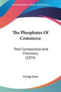 Paperback The Phosphates Of Commerce: Their Composition And Chemistry (1874) Book