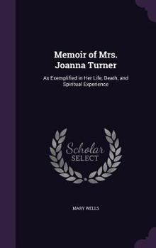 Hardcover Memoir of Mrs. Joanna Turner: As Exemplified in Her Life, Death, and Spiritual Experience Book