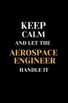 Paperback Keep Calm and Let the Aerospace Engineer Handle It: Engineering Notebook for Aerospace Engineers, Lined Journal Notebook: For Writing Notes or Journal Book