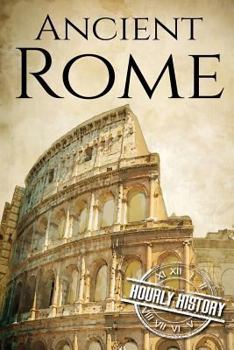 Paperback Ancient Rome: A History From Beginning to End Book