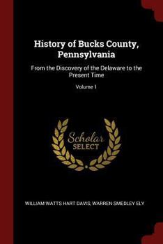 Paperback History of Bucks County, Pennsylvania: From the Discovery of the Delaware to the Present Time; Volume 1 Book