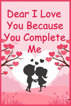 Paperback Dear I Love You Because You Complete Me: Written for You by Me Gift (Boyfriend Girlfriend Wife Husband Gifts) Book