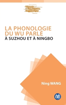 La phonologie du Wu parlé à Suzhou et à Ningbo (Théorie Et Description Linguistique) (French Edition)