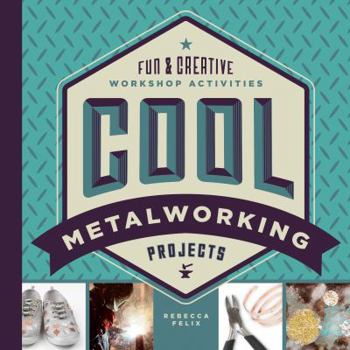 Cool Metalworking Projects: Fun & Creative Workshop Activities - Book  of the Cool Industrial Arts