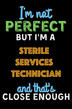 Paperback I'm Not Perfect But I'm a Sterile Services Technician And That's Close Enough - Sterile Services Technician Notebook And Journal Gift Ideas: Lined Not Book