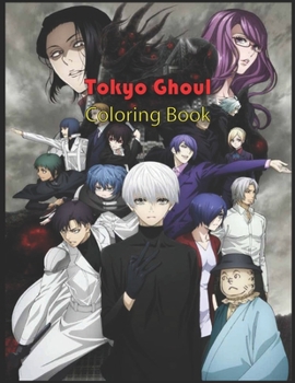 Tokyo Ghoul Coloring Book: Best Coloring Book For Tokyo Ghoul Anime Fans, Tokyo Ghoul Gift For Manga Lovers, High Quality Illustrations For Teen-agers, Kids and Adults