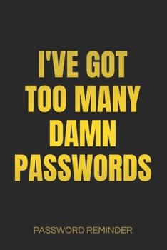 I've Got Too Many Damn Passwords Password Reminder: Password Organizer and Log Book, Remember Passwords. Usernames and Logins for Websites, Password Book : 6x9 Inches, 100 Pages (50 Sheets), Glossy Co