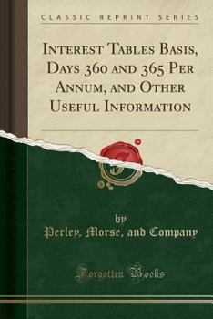 Paperback Interest Tables Basis, Days 360 and 365 Per Annum, and Other Useful Information (Classic Reprint) Book