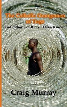 Paperback The Catholic Orangemen of Togo: and other Conflicts I Have Known Book