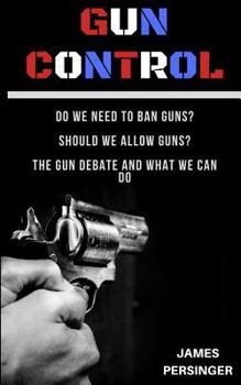 Paperback Gun Control: Do We Need to Ban Guns? Should We Allow Guns? the Gun Debate and What We Can Do Book