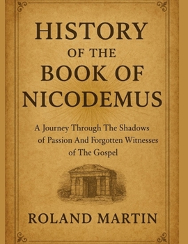 Paperback History of the Book of Nicodemus: A Journey Through The Shadows of Passion And Forgotten Witnesses of The Gospel Book
